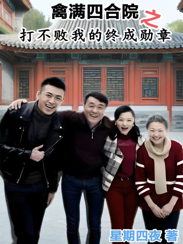 禽满四合院之打不败我的终成勋章 禽满四合院之打不败我的终成勋章
