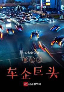 重生之车企巨头 重生之车企巨头