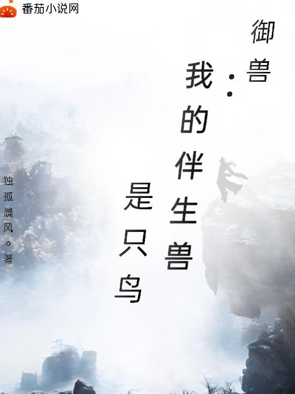 御兽:我的伴生兽是只鸟 御兽:我的伴生兽是只鸟